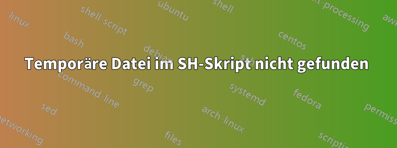 Temporäre Datei im SH-Skript nicht gefunden