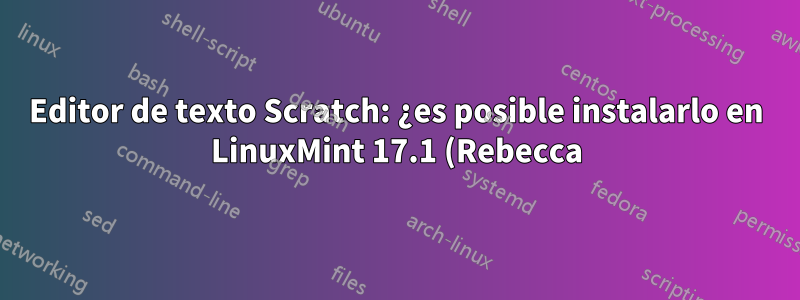 Editor de texto Scratch: ¿es posible instalarlo en LinuxMint 17.1 (Rebecca)?