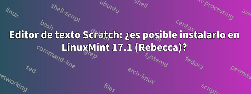 Editor de texto Scratch: ¿es posible instalarlo en LinuxMint 17.1 (Rebecca)?