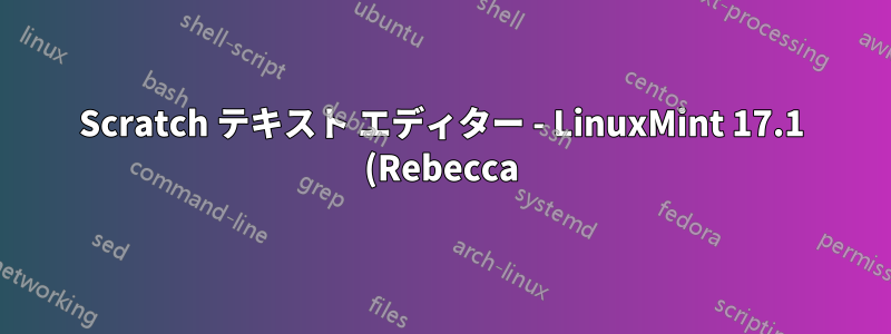 Scratch テキスト エディター - LinuxMint 17.1 (Rebecca) にインストールすることは可能ですか?
