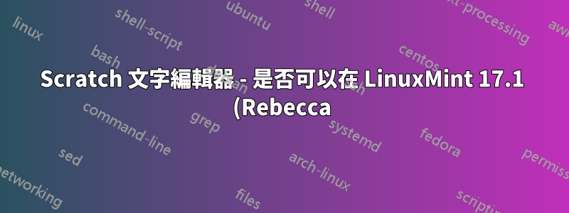 Scratch 文字編輯器 - 是否可以在 LinuxMint 17.1 (Rebecca) 上安裝它?