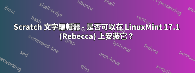 Scratch 文字編輯器 - 是否可以在 LinuxMint 17.1 (Rebecca) 上安裝它？