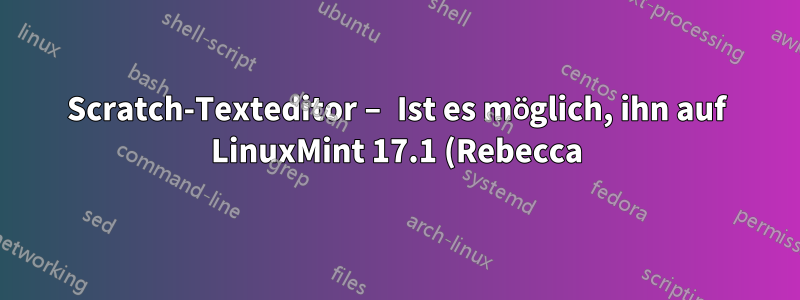 Scratch-Texteditor – Ist es möglich, ihn auf LinuxMint 17.1 (Rebecca) zu installieren?