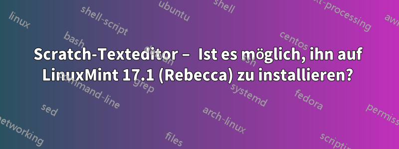 Scratch-Texteditor – Ist es möglich, ihn auf LinuxMint 17.1 (Rebecca) zu installieren?