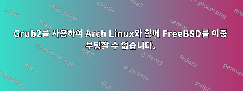 Grub2를 사용하여 Arch Linux와 함께 FreeBSD를 이중 부팅할 수 없습니다.