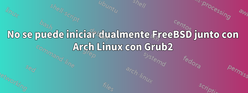 No se puede iniciar dualmente FreeBSD junto con Arch Linux con Grub2