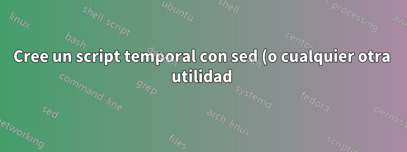 Cree un script temporal con sed (o cualquier otra utilidad) para que la creación inmediata del script se ejecute in situ