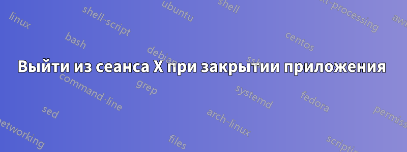 Выйти из сеанса X при закрытии приложения