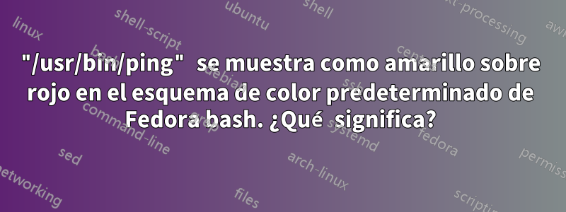 "/usr/bin/ping" se muestra como amarillo sobre rojo en el esquema de color predeterminado de Fedora bash. ¿Qué significa?