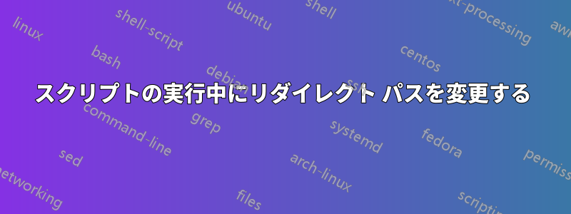 スクリプトの実行中にリダイレクト パスを変更する