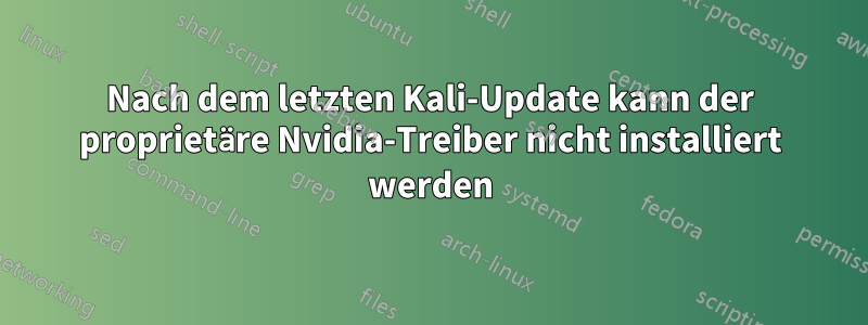 Nach dem letzten Kali-Update kann der proprietäre Nvidia-Treiber nicht installiert werden