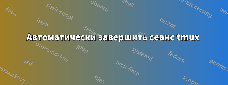 Автоматически завершить сеанс tmux