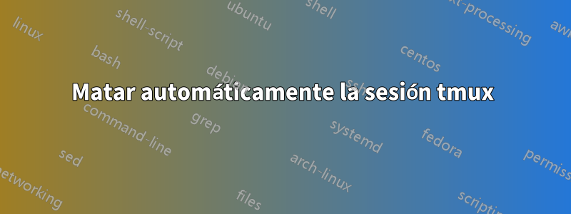 Matar automáticamente la sesión tmux