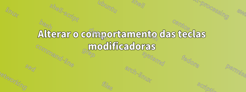 Alterar o comportamento das teclas modificadoras