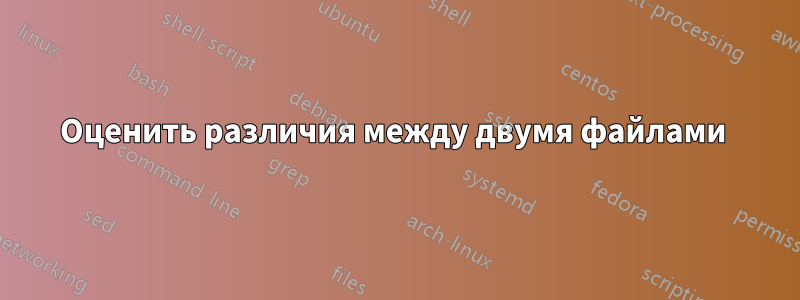 Оценить различия между двумя файлами 