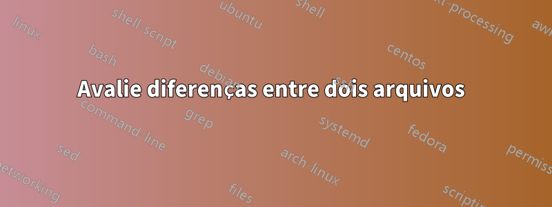 Avalie diferenças entre dois arquivos 