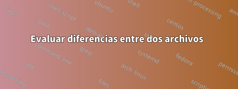 Evaluar diferencias entre dos archivos 