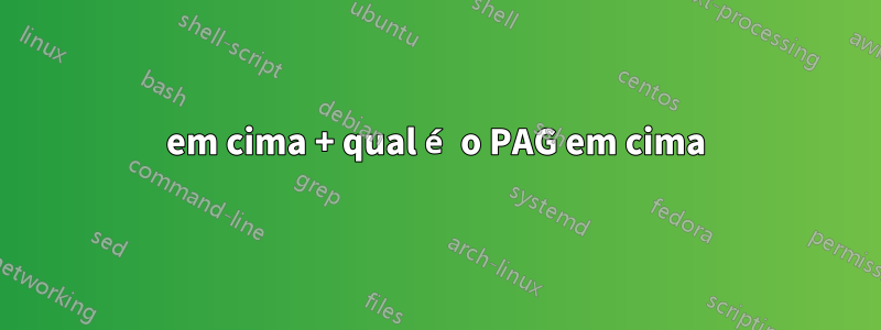 em cima + qual é o PAG em cima