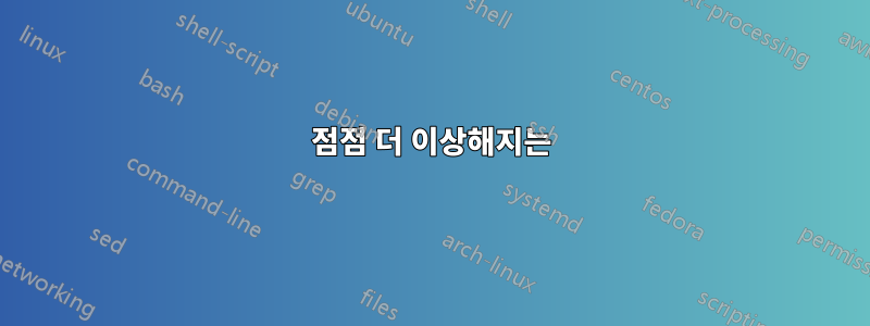 점점 더 이상해지는