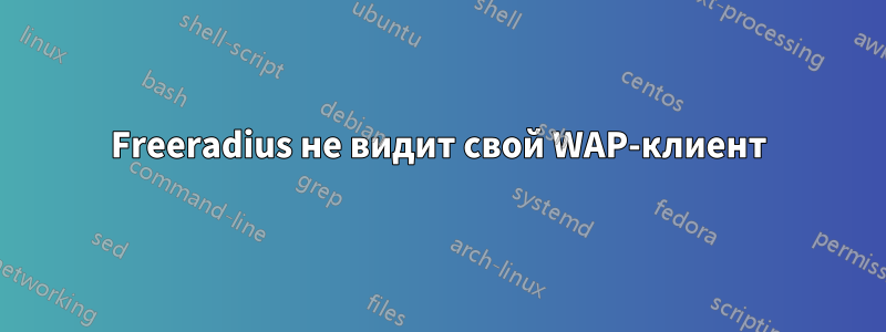 Freeradius не видит свой WAP-клиент