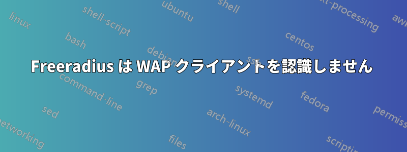 Freeradius は WAP クライアントを認識しません