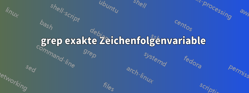 grep exakte Zeichenfolgenvariable