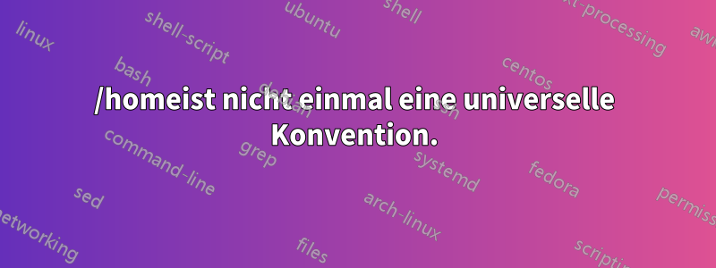 /homeist nicht einmal eine universelle Konvention.