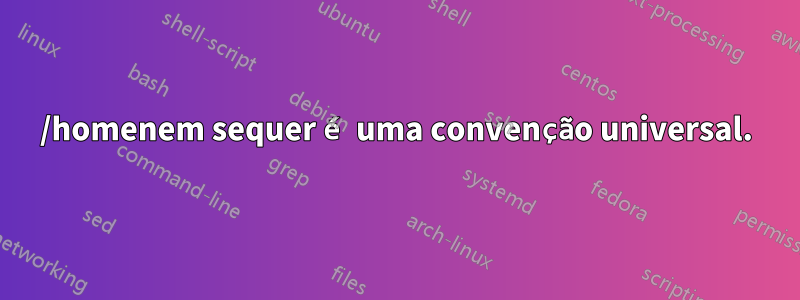 /homenem sequer é uma convenção universal.