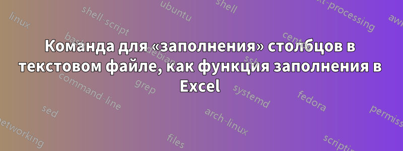 Команда для «заполнения» столбцов в текстовом файле, как функция заполнения в Excel