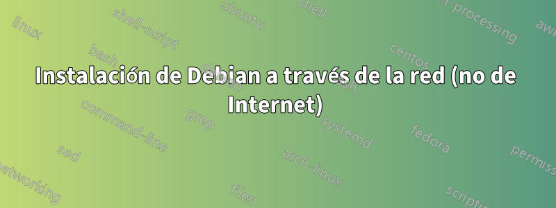 Instalación de Debian a través de la red (no de Internet)