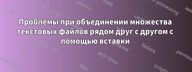 Проблемы при объединении множества текстовых файлов рядом друг с другом с помощью вставки