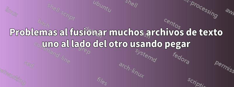 Problemas al fusionar muchos archivos de texto uno al lado del otro usando pegar