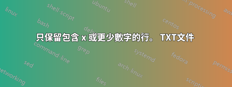 只保留包含 x 或更少數字的行。 TXT文件