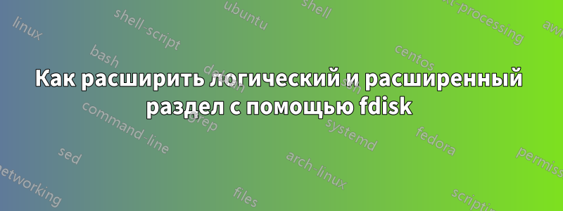 Как расширить логический и расширенный раздел с помощью fdisk