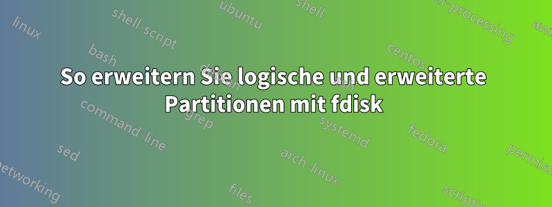 So erweitern Sie logische und erweiterte Partitionen mit fdisk