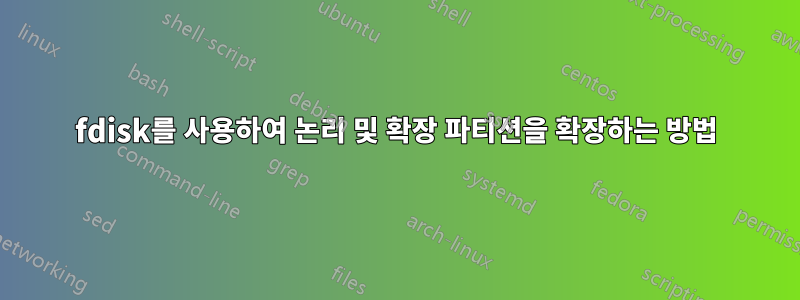 fdisk를 사용하여 논리 및 확장 파티션을 확장하는 방법