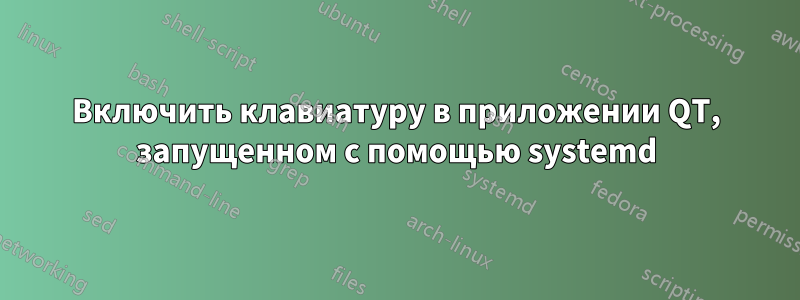 Включить клавиатуру в приложении QT, запущенном с помощью systemd