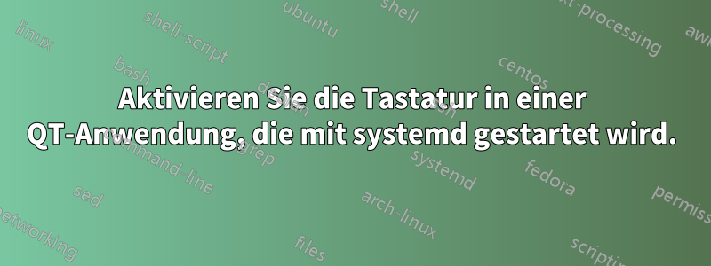 Aktivieren Sie die Tastatur in einer QT-Anwendung, die mit systemd gestartet wird.