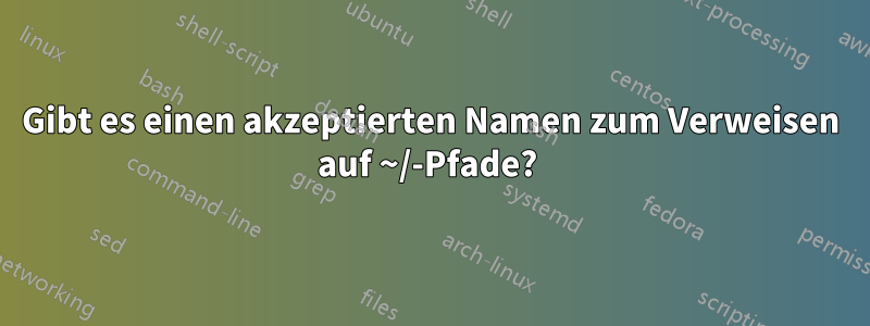 Gibt es einen akzeptierten Namen zum Verweisen auf ~/-Pfade? 