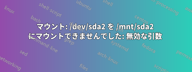 マウント: /dev/sda2 を /mnt/sda2 にマウントできませんでした: 無効な引数