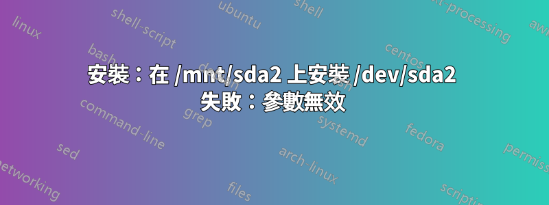 安裝：在 /mnt/sda2 上安裝 /dev/sda2 失敗：參數無效