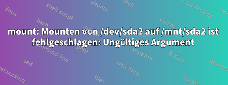 mount: Mounten von /dev/sda2 auf /mnt/sda2 ist fehlgeschlagen: Ungültiges Argument