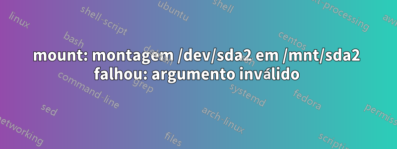 mount: montagem /dev/sda2 em /mnt/sda2 falhou: argumento inválido