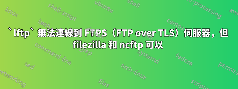 `lftp` 無法連線到 FTPS（FTP over TLS）伺服器，但 filezilla 和 ncftp 可以