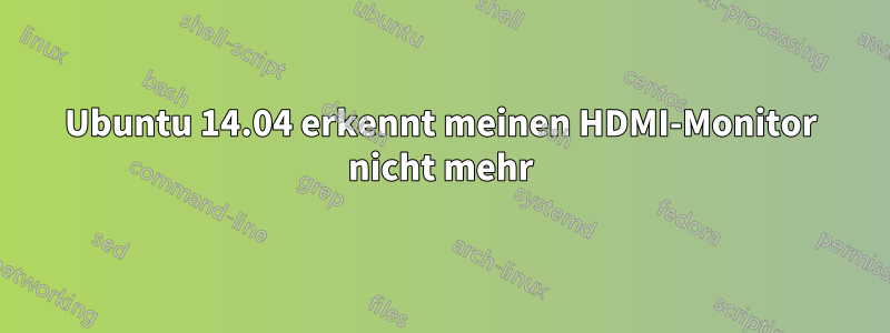 Ubuntu 14.04 erkennt meinen HDMI-Monitor nicht mehr