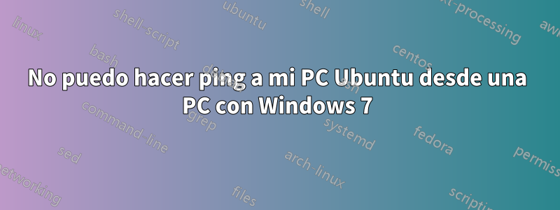 No puedo hacer ping a mi PC Ubuntu desde una PC con Windows 7