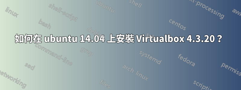 如何在 ubuntu 14.04 上安裝 Virtualbox 4.3.20？