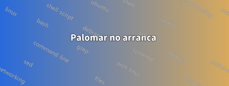 Palomar no arranca