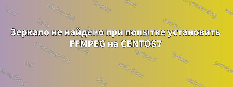 Зеркало не найдено при попытке установить FFMPEG на CENTOS7