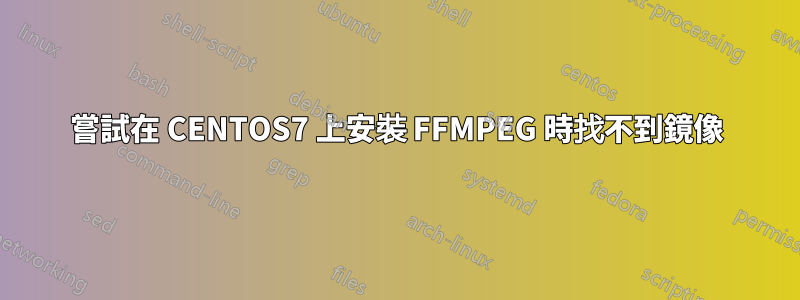 嘗試在 CENTOS7 上安裝 FFMPEG 時找不到鏡像